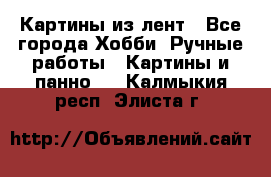 Картины из лент - Все города Хобби. Ручные работы » Картины и панно   . Калмыкия респ.,Элиста г.